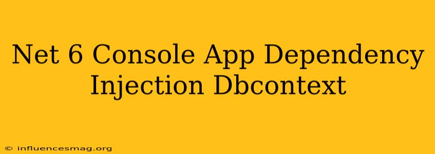 .net 6 Console App Dependency Injection Dbcontext