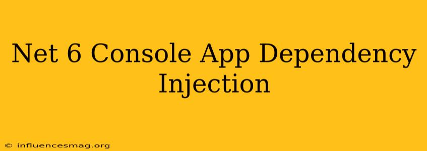 .net 6 Console App Dependency Injection