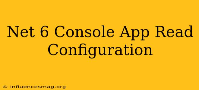 .net 6 Console App Read Configuration