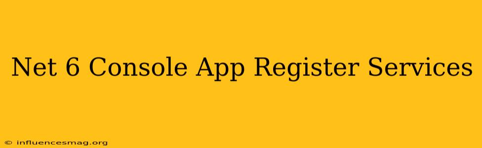 .net 6 Console App Register Services