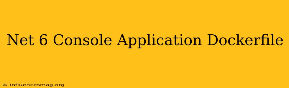 .net 6 Console Application Dockerfile