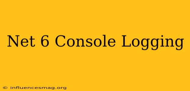 .net 6 Console Logging