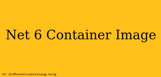 .net 6 Container Image