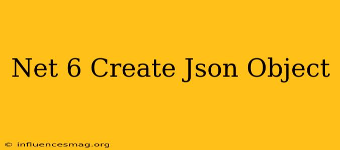 .net 6 Create Json Object