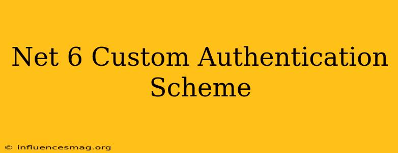 .net 6 Custom Authentication Scheme