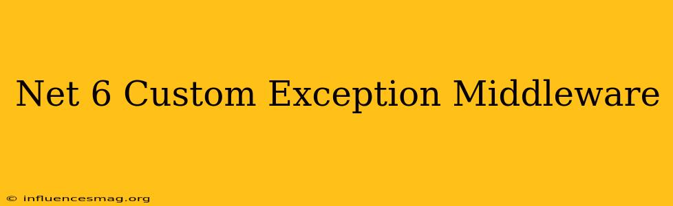 .net 6 Custom Exception Middleware