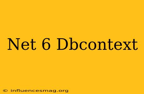 .net 6 Dbcontext