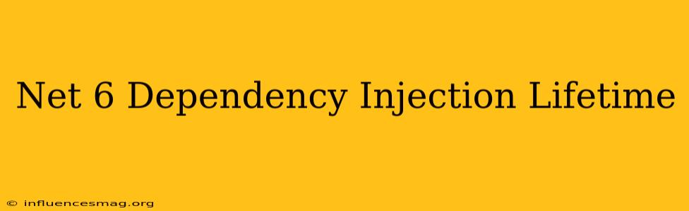 .net 6 Dependency Injection Lifetime