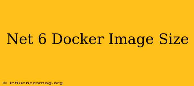 .net 6 Docker Image Size