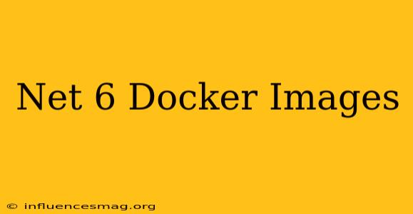 .net 6 Docker Images