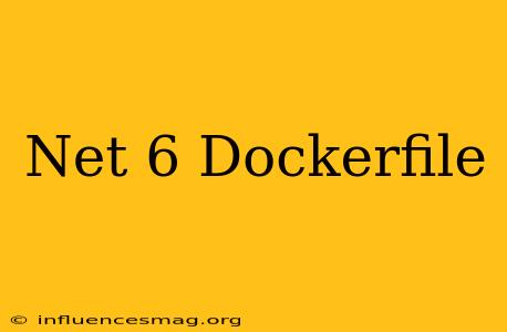 .net 6 Dockerfile