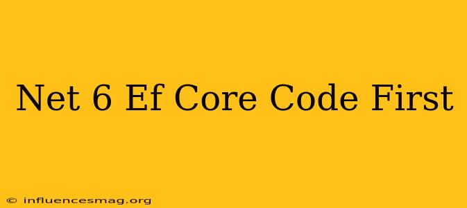 .net 6 Ef Core Code First