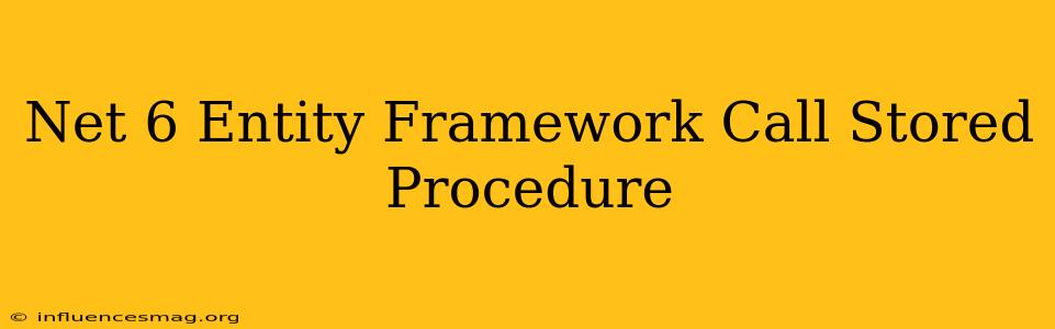 .net 6 Entity Framework Call Stored Procedure