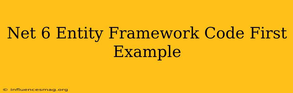 .net 6 Entity Framework Code First Example