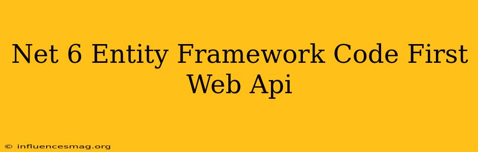 .net 6 Entity Framework Code First Web Api