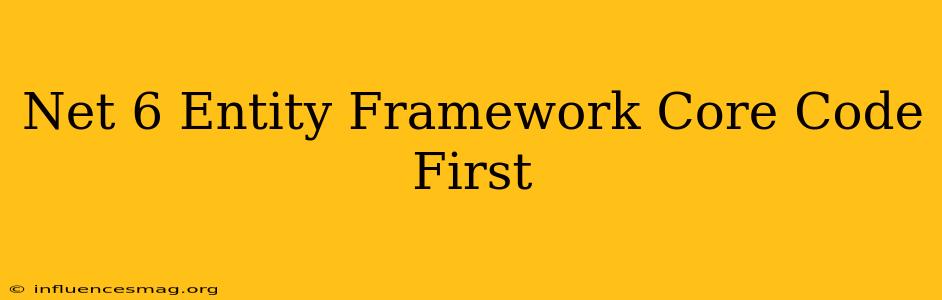 .net 6 Entity Framework Core Code First