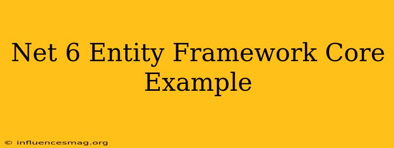 .net 6 Entity Framework Core Example