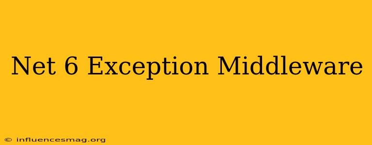 .net 6 Exception Middleware