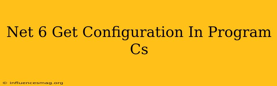 .net 6 Get Configuration In Program.cs