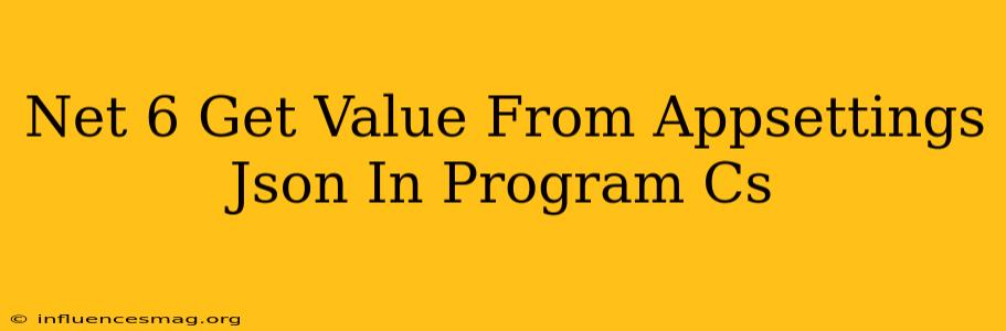 .net 6 Get Value From Appsettings.json In Program.cs