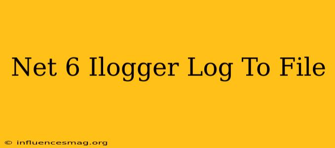 .net 6 Ilogger Log To File