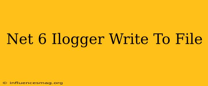 .net 6 Ilogger Write To File