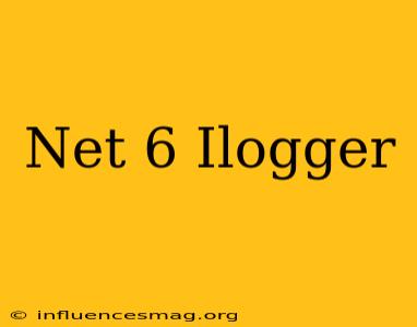 .net 6 Ilogger