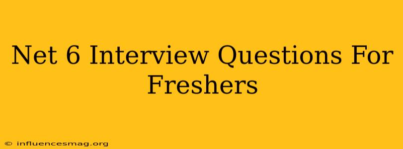.net 6 Interview Questions For Freshers