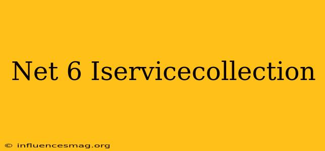 .net 6 Iservicecollection