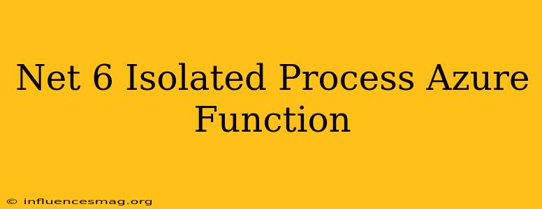 .net 6 Isolated Process Azure Function