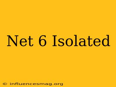 .net 6 Isolated