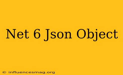 .net 6 Json Object