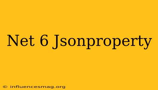 .net 6 Jsonproperty