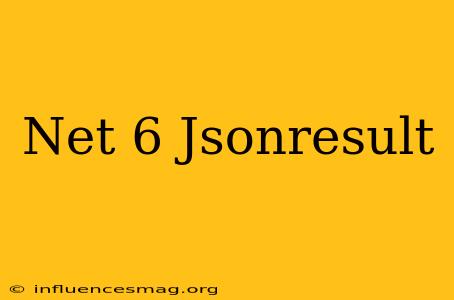 .net 6 Jsonresult