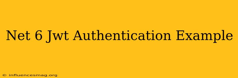 .net 6 Jwt Authentication Example