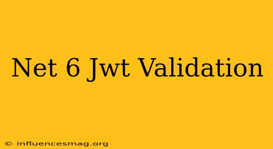 .net 6 Jwt Validation
