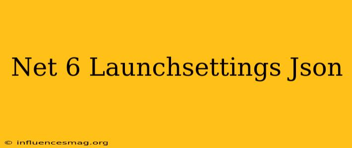 .net 6 Launchsettings.json