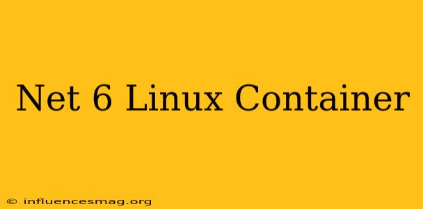 .net 6 Linux Container