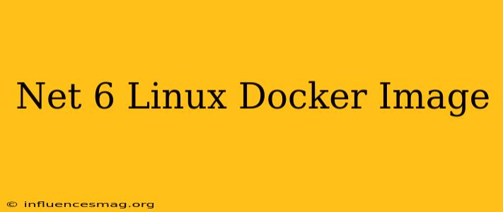 .net 6 Linux Docker Image