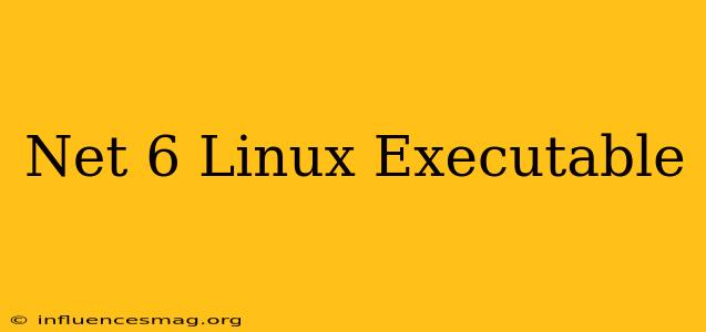 .net 6 Linux Executable