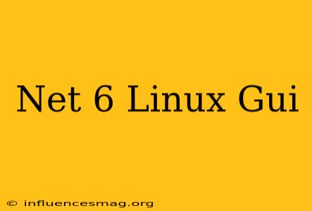 .net 6 Linux Gui