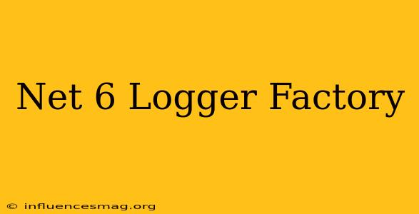 .net 6 Logger Factory