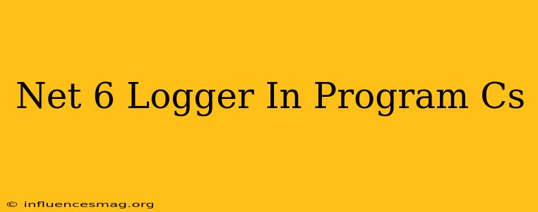 .net 6 Logger In Program.cs