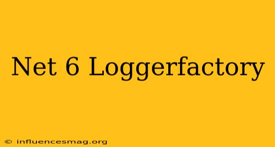.net 6 Loggerfactory