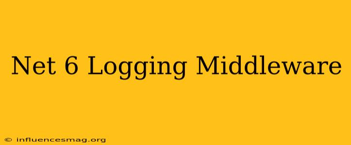 .net 6 Logging Middleware