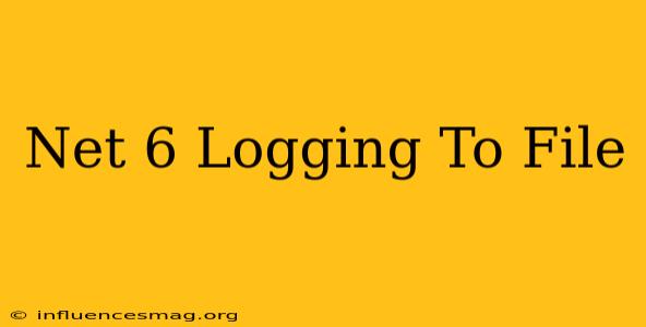 .net 6 Logging To File