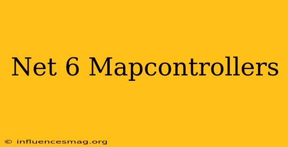 .net 6 Mapcontrollers