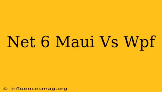 .net 6 Maui Vs Wpf
