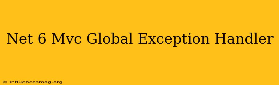 .net 6 Mvc Global Exception Handler