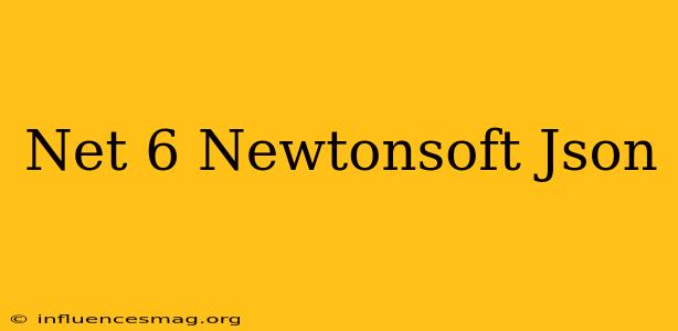 .net 6 Newtonsoft Json
